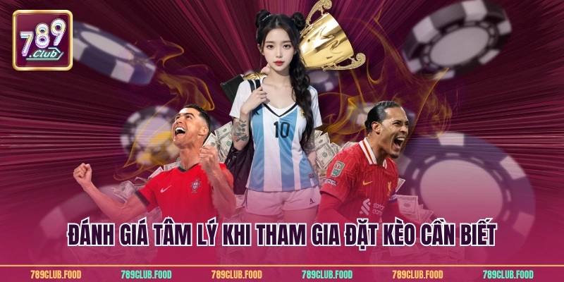 Kèo Châu Á Tại 789Club - Chi Tiết Đặt Cược Thông Minh 4 Đánh giá tâm lý khi tham gia đặt kèo cần biết