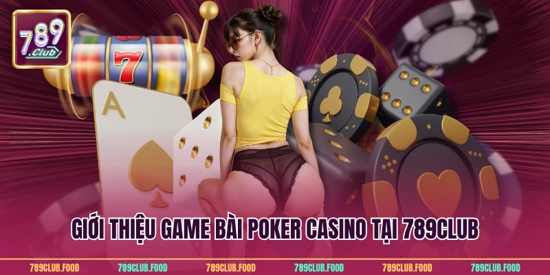 Poker Casino 789Club - Màn Đấu Trí Kịch Tính Ấn Tượng 2 Giới thiệu game bài poker casino tại 789Club