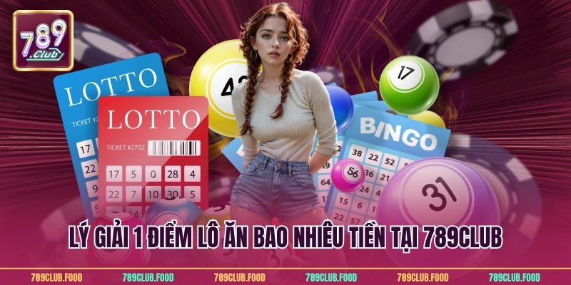 1 Điểm Lô Ăn Bao Nhiêu Tiền? Tối Ưu Lợi Nhuận Tại 789Club 2 Lý giải 1 điểm lô ăn bao nhiêu tiền tại 789Club